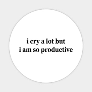 i cry a lot but i am so productive Magnet